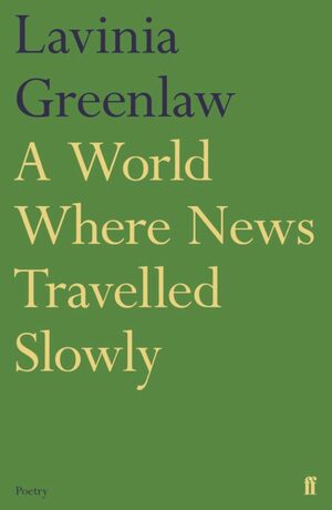 A World Where News Travelled Slowly by Lavinia Greenlaw