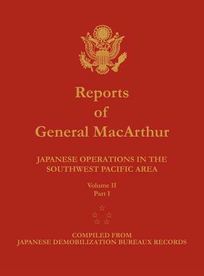 Reports of General MacArthur: Japanese Operations in the Southwest Pacific Area. Volume 2, Part 1 by Douglas MacArthur, Center of Military History