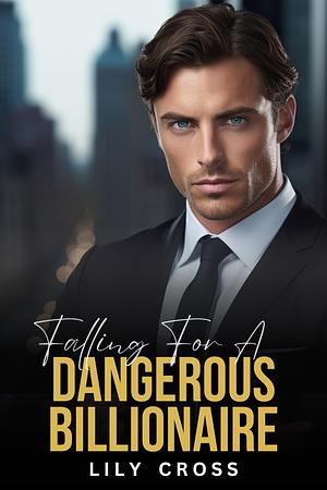 Falling for a Dangerous Billionaire by Lily Cross, Lily Cross