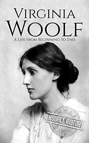 Virginia Woolf: A Life from Beginning to End (Biographies of British Authors Book 5) by Hourly History