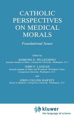 Catholic Perspectives on Medical Morals: Foundational Issues by 