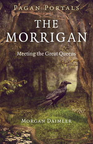 The Morrigan: Meeting the Great Queens by Morgan Daimler