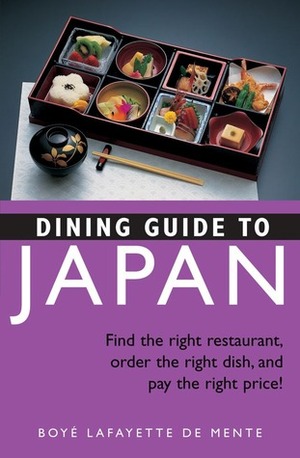 Dining Guide to Japan: Find the right restaurant, order the right dish, and pay the right price! by Boyé Lafayette de Mente