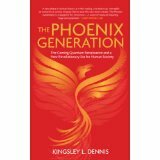 The Phoenix Generation: A New Era of Connection, Compassion, and Consciousness by Kingsley L. Dennis