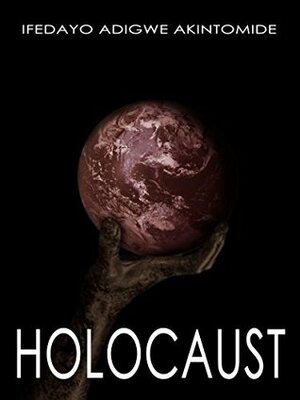 Holocaust by Ifedayo Adigwe Akintomide
