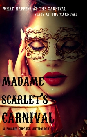 Madame Scarlet's Carnival by S.C. Storm, Caitlin McCulloch, Jessi McPherson, Rita Delude, Lana Campbell, Jim Ody, Rena Marin, Erin Lee