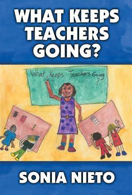 What Keeps Teachers Going? by Sonia Nieto