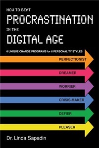 How to Beat Procrastination in the Digital Age: 6 Unique Change Programs for 6 Personality Styles by Linda Sapadin