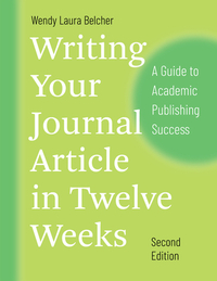 Writing Your Journal Article in Twelve Weeks, Second Edition: A Guide to Academic Publishing Success by Wendy Laura Belcher