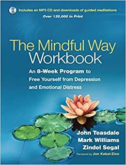 Tudatos jelenlét a gyakorlatban - 8 hetes program a mindennapok örömtelibb megéléséért, valamint a depresszió és a szorongás kezelésére by John D. Teasdale