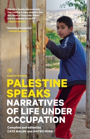 Palestine Speaks: Narratives of Life Under Occupation (Voice of Witness) by Cate Malek, Mateo Hoke
