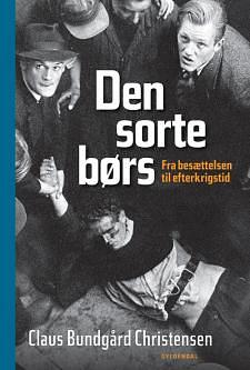 Den sorte børs: fra besættelsen til efterkrigstid by Claus Bundgård Christensen