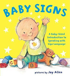 Baby Signs: A Baby-Sized Introduction to Speaking with Sign Language by Joy Allen