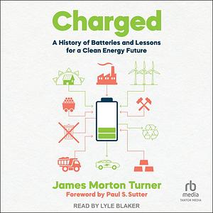 Charged: A History of Batteries and Lessons for a Clean Energy Future by James Morton Turner