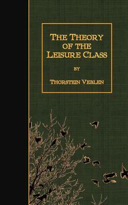 The Theory of the Leisure Class by Thorstein Veblen