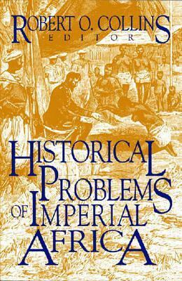 Historical Problems Of Imperial Africa by Robert O. Collins