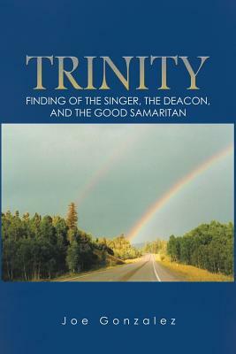 Trinity: Finding of the Singer, the Deacon, and the Good Samaritan by Joe Gonzalez