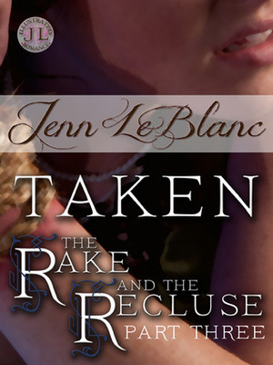 TAKEN : The Rake And The Recluse : Part Three by Jenn LeBlanc