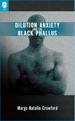 Dilution Anxiety and the Black Phallus by Margo Natalie Crawford