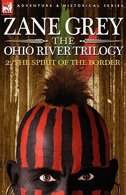 The Ohio River Trilogy 2: The Spirit of the Border by Zane Grey