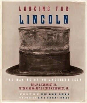 Looking for Lincoln: The Making of an American Icon by Philip B. Kunhardt III, Peter W. Kunhardt Jr., Peter W. Kunhardt