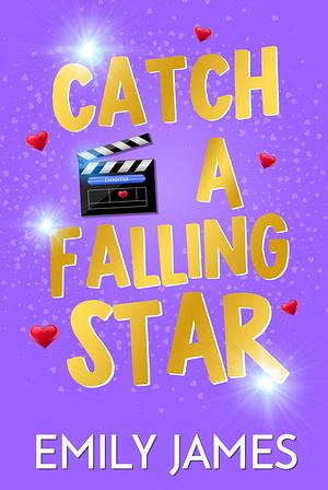Catch a Falling Star: A Billionaire Movie Star, Enemies to Lovers, Second Chance, Secret Baby Romance by Emily James