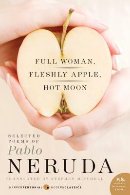 Full Woman, Fleshly Apple, Hot Moon: Selected Poems of Pablo Neruda by Pablo Neruda, Stephen Mitchell
