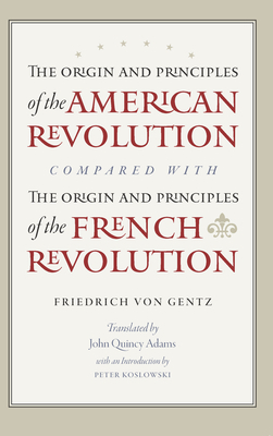 The Origin and Principles of the American Revolution, Compared with the Origin and Principles of the French Revolution by Friedrich Gentz