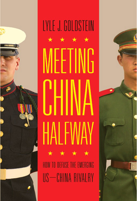 Meeting China Halfway: How to Defuse the Emerging US-China Rivalry by Lyle J. Goldstein