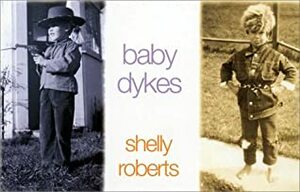 Baby Dykes by Shelly Roberts