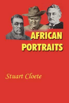 African Portraits: A Biography of Paul Kruger, Cecil Rhodes and Lobengula by Stuart Cloete