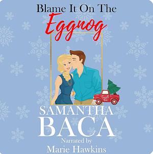 Blame It On The Eggnog by Samantha Baca