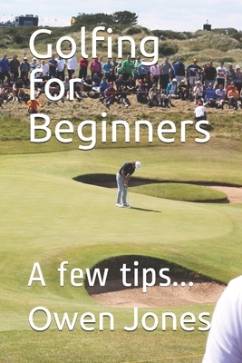 Golfing for Beginners: A few tips... by Owen Jones