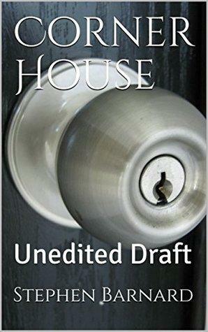 Corner House: Unedited Draft by Stephen Barnard