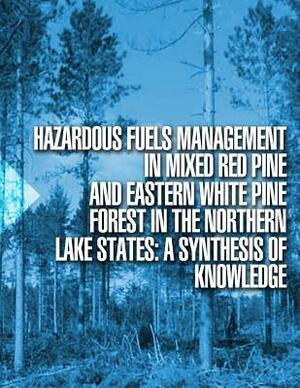 Hazardous Fuels Management in Mixed Red Pine and Eastern White Pine Forest in the Northern Lake States: A Synthesis of Knowledge by U. S. Forest Service