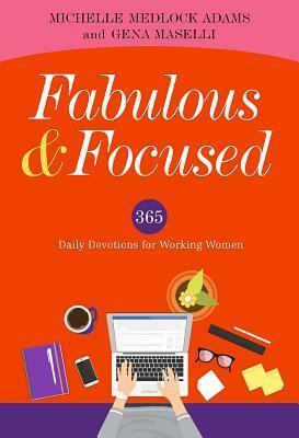 Fabulous and Focused: Devotions for Working Women by Gena Maselli, Michelle Medlock Adams