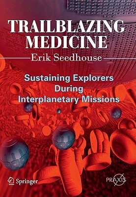 Trailblazing Medicine: Sustaining Explorers During Interplanetary Missions by Erik Seedhouse