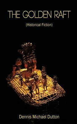 The Golden Raft: (historic Fiction) by Dennis Michael Dutton