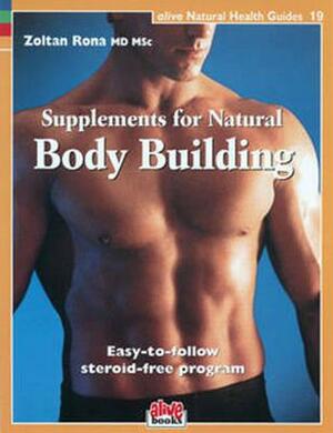 Supplements for Natural Body Building: Easy-To-Follow Steroid-Free Program by Zoltan P. Rona