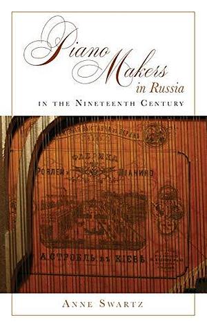 Piano Makers in Russia in the Nineteenth Century by Anne Swartz