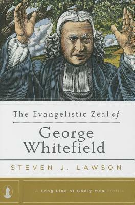 The Evangelistic Zeal of George Whitefield by Steven J. Lawson