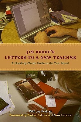 Letters to a New Teacher: A Month-By-Month Guide to the Year Ahead by Jim Burke, Joy Krajicek