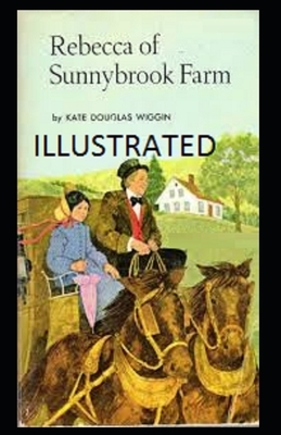 Rebecca of Sunnybrook Farm Illustrated by Kate Douglas Wiggin