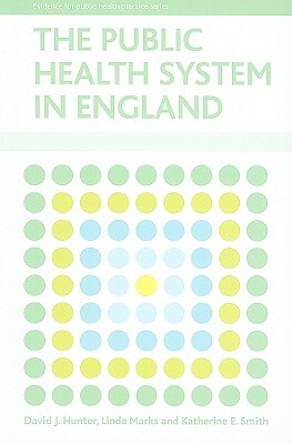 The Public Health System in England by Katherine Smith, Linda Marks, David Hunter