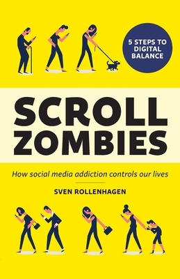 Scroll Zombies: How Social Media Addiction Controls Our Lives by Sven Rollenhagen