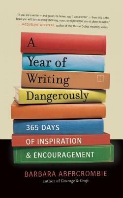 A Year of Writing Dangerously: 365 Days of Inspiration & Encouragement by Barbara Abercrombie