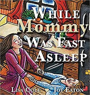 While Mommy Was Fast Asleep by Lisa Cole, Joy Eaton