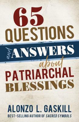 65 Questions and Answers about Patriarchal Blessings by Alonzo Gaskill