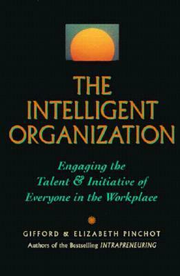 The Intelligent Organization by Gifford Pinchot, Elizabeth Pinchot