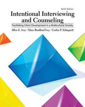 Intentional Interviewing and Counseling: Facilitating Client Development in a Multicultural Society by Allen E. Ivey, Carlos P. Zalaquett, Mary Bradford Ivey